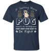 If Getting More Pug Is So Wrong T Shirts