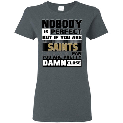 Nobody Is Perfect But If You Are A Saints Fan T Shirts