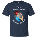 I'm A Single Mom. It's Not For The Weak T Shirts