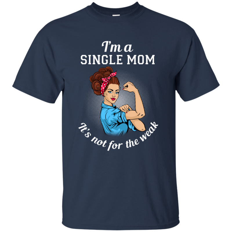 I'm A Single Mom. It's Not For The Weak T Shirts