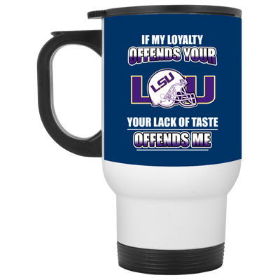 My Loyalty And Your Lack Of Taste LSU Tigers Mugs