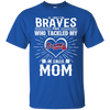 He Calls Mom Who Tackled My Atlanta Braves T Shirts