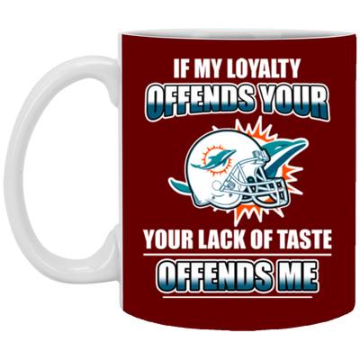 My Loyalty And Your Lack Of Taste Miami Dolphins Mugs