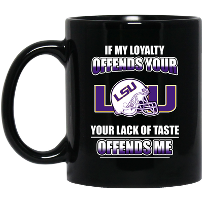 My Loyalty And Your Lack Of Taste LSU Tigers Mugs