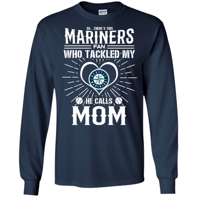 He Calls Mom Who Tackled My Seattle Mariners T Shirts