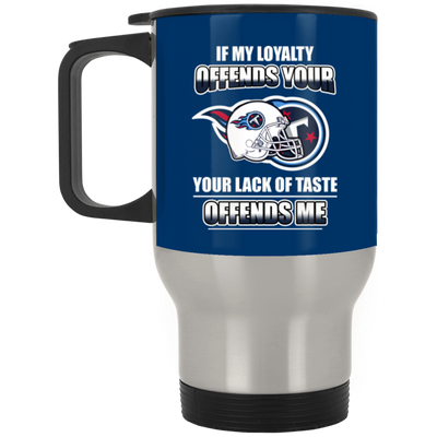 My Loyalty And Your Lack Of Taste Tennessee Titans Mugs