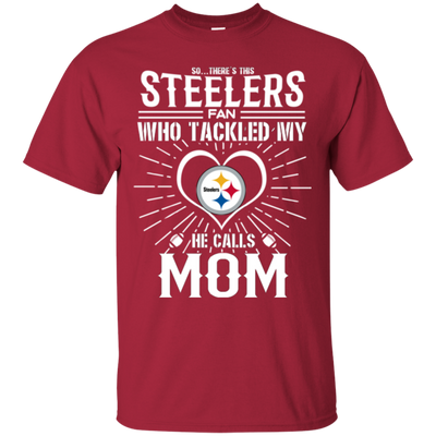 He Calls Mom Who Tackled My Pittsburgh Steelers T Shirts