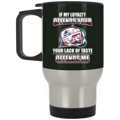 My Loyalty And Your Lack Of Taste Colorado Avalanche Mugs
