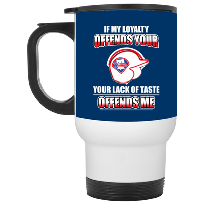 My Loyalty And Your Lack Of Taste Philadelphia Phillies Mugs