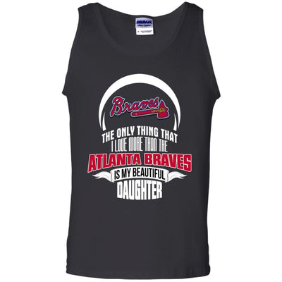 The Only Thing Dad Loves His Daughter Fan Atlanta Braves T Shirt