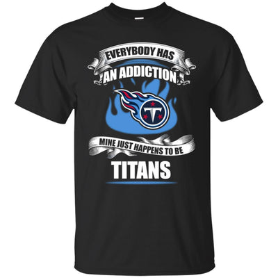 Everybody Has An Addiction Mine Just Happens To Be Tennessee Titans T Shirt