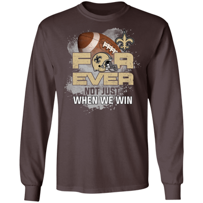 For Ever Not Just When We Win New Orleans Saints T Shirt