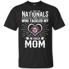 He Calls Mom Who Tackled My Washington Nationals T Shirts