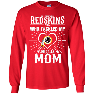 He Calls Mom Who Tackled My Washington Redskins T Shirts