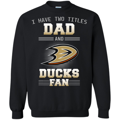 I Have Two Titles Dad And Anaheim Ducks Fan T Shirts