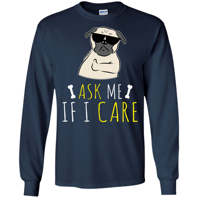 Ask Me If I Care Pug T Shirts