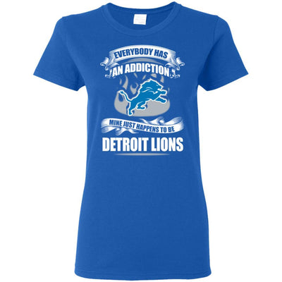 Everybody Has An Addiction Mine Just Happens To Be Detroit Lions T Shirt