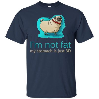 Pug - I'm Not Fat My Stomach Is Just 3D T Shirts