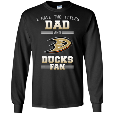 I Have Two Titles Dad And Anaheim Ducks Fan T Shirts