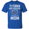 He Calls Mom Who Tackled My Tennessee Titans T Shirts