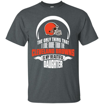 The Only Thing Dad Loves His Daughter Fan Cleveland Browns T Shirt