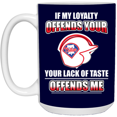 My Loyalty And Your Lack Of Taste Philadelphia Phillies Mugs