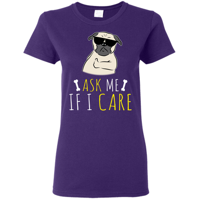 Ask Me If I Care Pug T Shirts