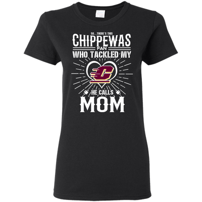 He Calls Mom Who Tackled My Central Michigan Chippewas T Shirts