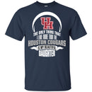 The Only Thing Dad Loves His Daughter Fan Houston Cougars T Shirt
