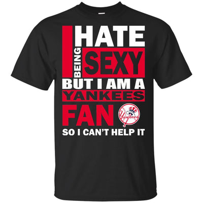 I Hate Being Sexy But I Am A New York Yankees Fan T Shirt