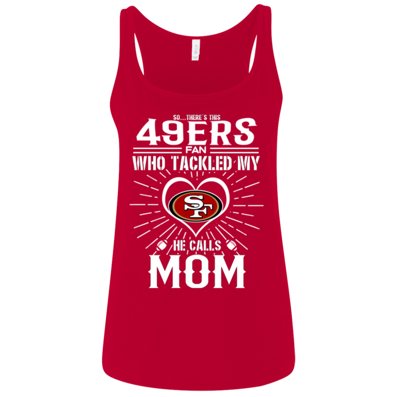 He Calls Mom Who Tackled My San Francisco 49ers T Shirts