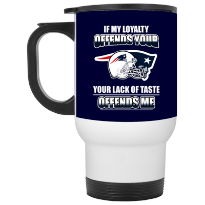 My Loyalty And Your Lack Of Taste New England Patriots Mugs