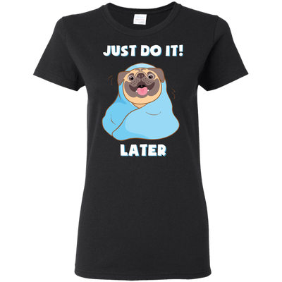 Pug - Just Do It Later T Shirts