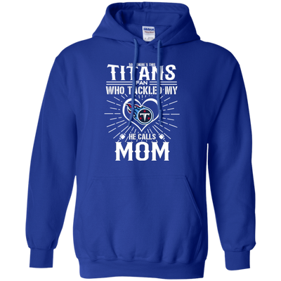 He Calls Mom Who Tackled My Tennessee Titans T Shirts