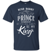 Dear Daddy I May Find A Prince Someday But You Will Always Be My Kings T Shirts