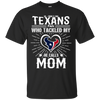 He Calls Mom Who Tackled My Houston Texans T Shirts