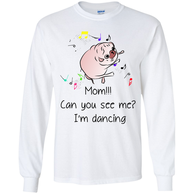 Mom!!! Can You See Me I'm Dancing Pug Shirts T Shirts