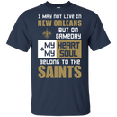 My Heart And My Soul Belong To The New Orleans Saints T Shirts