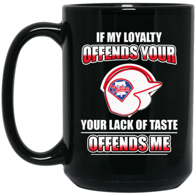 My Loyalty And Your Lack Of Taste Philadelphia Phillies Mugs