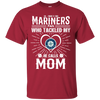 He Calls Mom Who Tackled My Seattle Mariners T Shirts