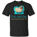 Pug - I'm Not Fat My Stomach Is Just 3D T Shirts