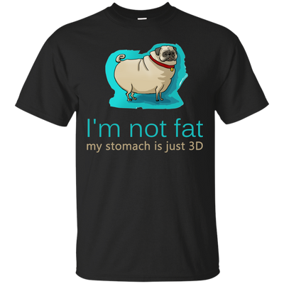 Pug - I'm Not Fat My Stomach Is Just 3D T Shirts