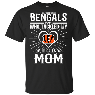 He Calls Mom Who Tackled My Cincinnati Bengals T Shirts