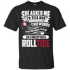 She Asked Me To Tell Her Two Words Alabama Crimson Tide T Shirts