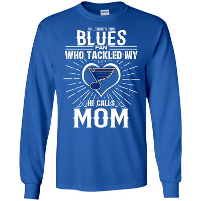 He Calls Mom Who Tackled My St. Louis Blues T Shirts