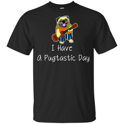 I Have A Pugtastic Day Pug T Shirts V2