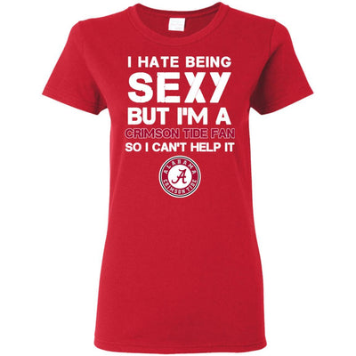I Hate Being Sexy But I'm Fan So I Can't Help It Alabama Crimson Tide Cardinal T Shirts