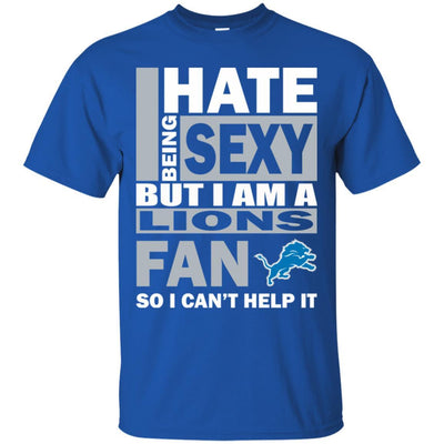 I Hate Being Sexy But I Am A Detroit Lions Fan T Shirt