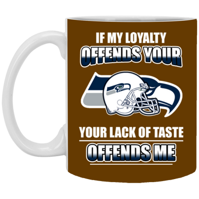 My Loyalty And Your Lack Of Taste Seattle Seahawks Mugs