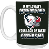 My Loyalty And Your Lack Of Taste Houston Texans Mugs